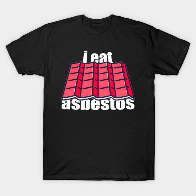 I Eat Asbestos T-Shirt by boltkidney